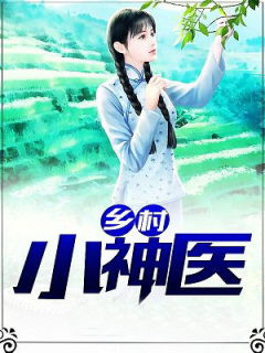 小说乡村风流小神医免费下载全文(小说乡村风流小神医免费下载全文阅) 小说乡村风流小神医免费下载全文(小说乡村风流小神医免费下载全文阅)